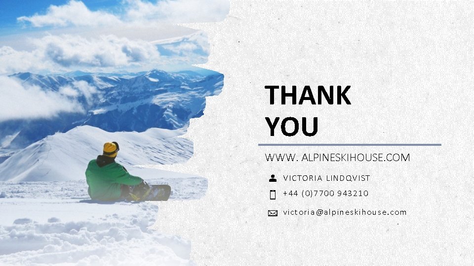 THANK YOU WWW. ALPINESKIHOUSE. COM VICTORIA LINDQVIST +44 (0)7700 943210 victoria@alpineskihouse. com ALPINE SKI