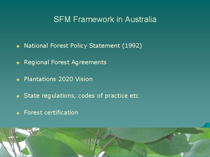 SFM Framework in Australia u National Forest Policy Statement (1992) u Regional Forest Agreements SFM Framework in Australia u National Forest Policy Statement (1992) u Regional Forest Agreements