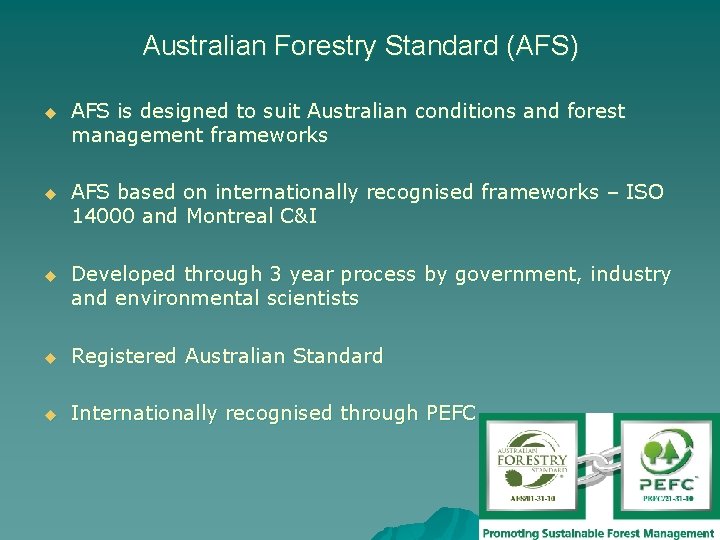 Australian Forestry Standard (AFS) u AFS is designed to suit Australian conditions and forest Australian Forestry Standard (AFS) u AFS is designed to suit Australian conditions and forest