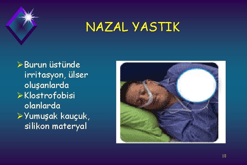 NAZAL YASTIK ØBurun üstünde irritasyon, ülser oluşanlarda ØKlostrofobisi olanlarda ØYumuşak kauçuk, silikon materyal 18