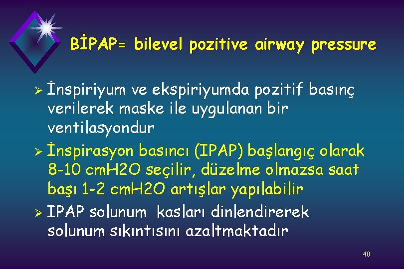 BİPAP= bilevel pozitive airway pressure İnspiriyum ve ekspiriyumda pozitif basınç verilerek maske ile uygulanan