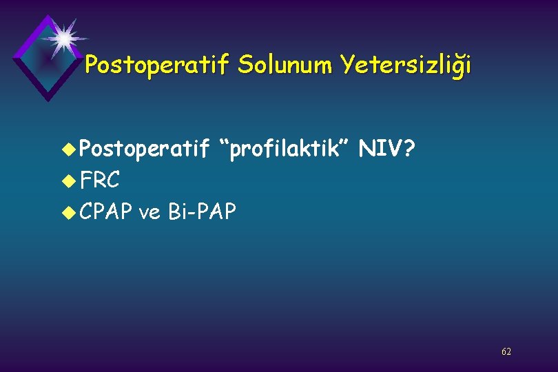 Postoperatif Solunum Yetersizliği u Postoperatif “profilaktik” NIV? u FRC u CPAP ve Bi-PAP 62