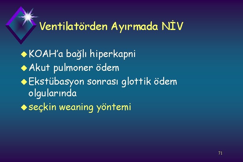 Ventilatörden Ayırmada NİV u KOAH’a bağlı hiperkapni u Akut pulmoner ödem u Ekstübasyon sonrası