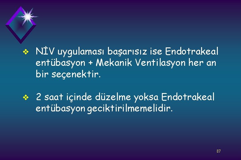 v NİV uygulaması başarısız ise Endotrakeal entübasyon + Mekanik Ventilasyon her an bir seçenektir.