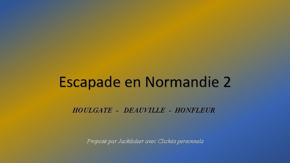 Escapade en Normandie 2 HOULGATE - DEAUVILLE - HONFLEUR Proposé par Jackdidier avec Clichés