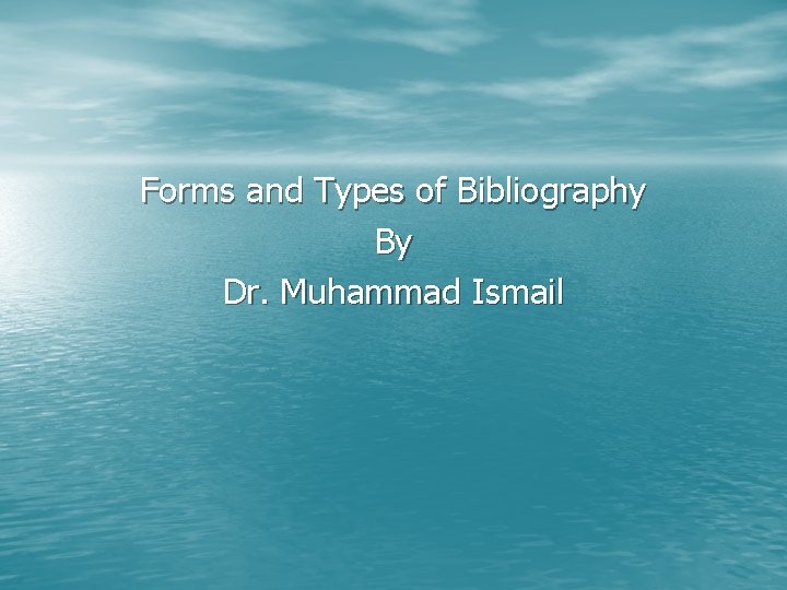 Forms and Types of Bibliography By Dr. Muhammad Ismail 