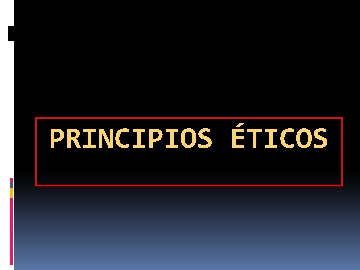 PRINCIPIOS ÉTICOS PRINCIPIOS ÉTICOS