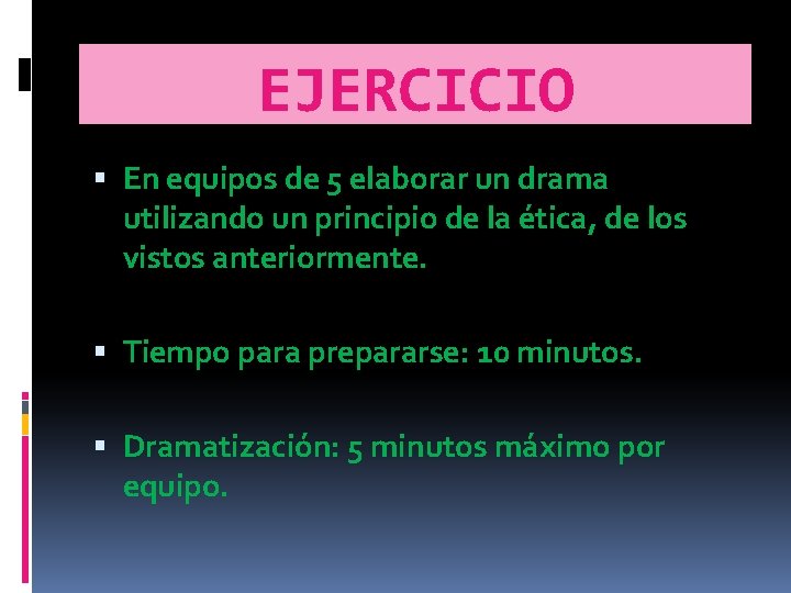 EJERCICIO En equipos de 5 elaborar un drama utilizando un principio de la ética, EJERCICIO En equipos de 5 elaborar un drama utilizando un principio de la ética,