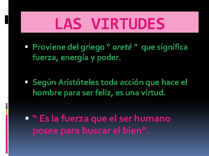 LAS VIRTUDES Proviene del griego “ areté ” que significa fuerza, energía y poder. LAS VIRTUDES Proviene del griego “ areté ” que significa fuerza, energía y poder.