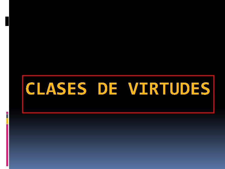 CLASES DE VIRTUDES CLASES DE VIRTUDES