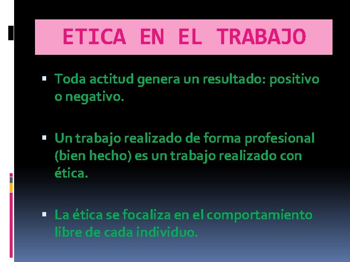 ETICA EN EL TRABAJO Toda actitud genera un resultado: positivo o negativo. Un trabajo ETICA EN EL TRABAJO Toda actitud genera un resultado: positivo o negativo. Un trabajo