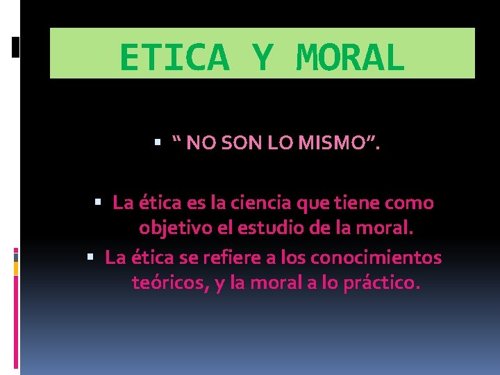 ETICA Y MORAL “ NO SON LO MISMO”. La ética es la ciencia que ETICA Y MORAL “ NO SON LO MISMO”. La ética es la ciencia que
