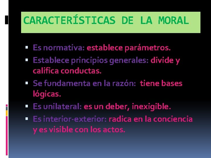 CARACTERÍSTICAS DE LA MORAL Es normativa: establece parámetros. Establece principios generales: divide y califica CARACTERÍSTICAS DE LA MORAL Es normativa: establece parámetros. Establece principios generales: divide y califica
