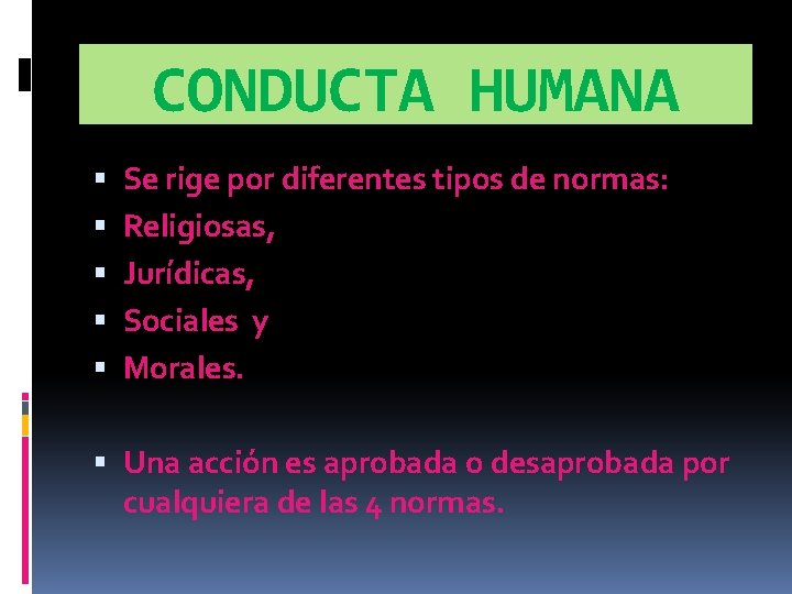 CONDUCTA HUMANA Se rige por diferentes tipos de normas: Religiosas, Jurídicas, Sociales y Morales. CONDUCTA HUMANA Se rige por diferentes tipos de normas: Religiosas, Jurídicas, Sociales y Morales.