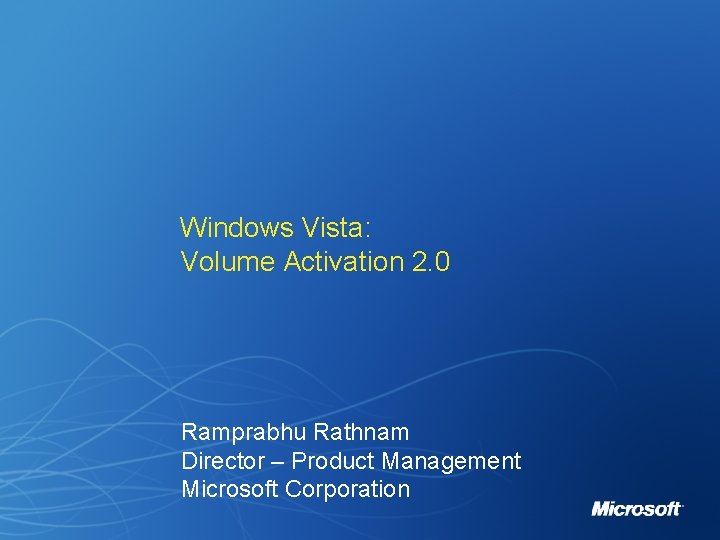 Windows Vista: Volume Activation 2. 0 Ramprabhu Rathnam Director – Product Management Microsoft Corporation