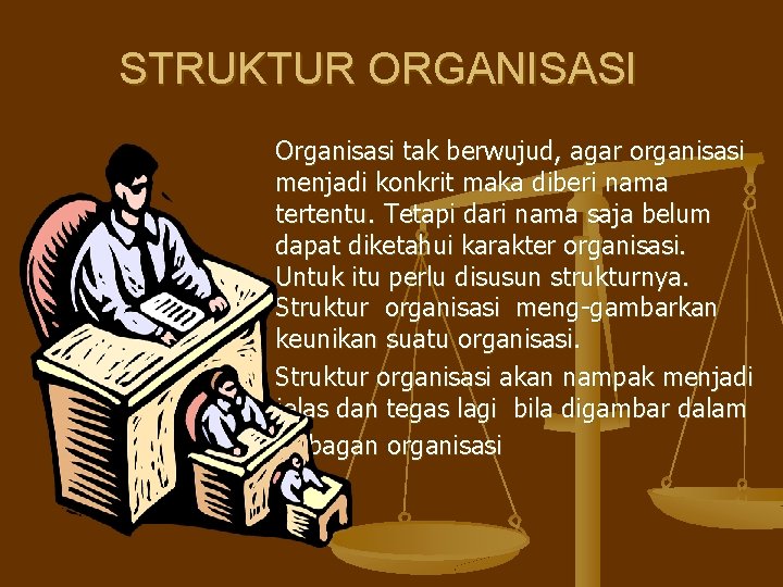 STRUKTUR ORGANISASI Organisasi tak berwujud, agar organisasi menjadi konkrit maka diberi nama tertentu. Tetapi