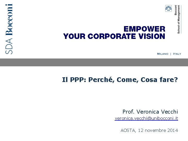 Il PPP: Perché, Come, Cosa fare? Prof. Veronica Vecchi veronica. vecchi@unibocconi. it AOSTA, 12