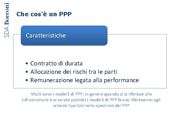 Che cos’è un PPP Caratteristiche • Contratto di durata • Allocazione dei rischi tra