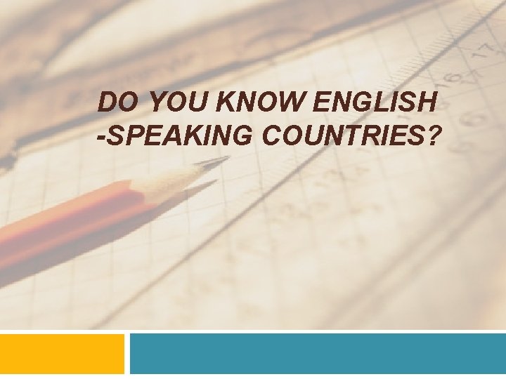 DO YOU KNOW ENGLISH -SPEAKING COUNTRIES? 
