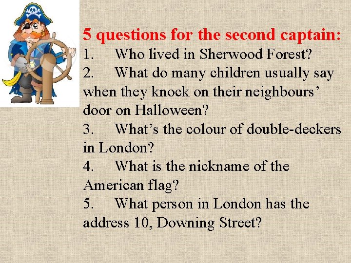 5 questions for the second captain: 1. Who lived in Sherwood Forest? 2. What