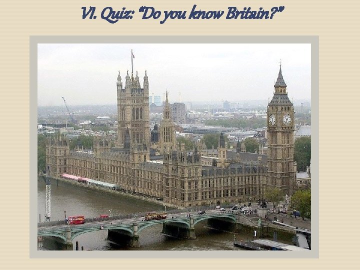 VI. Quiz: “Do you know Britain? ” 