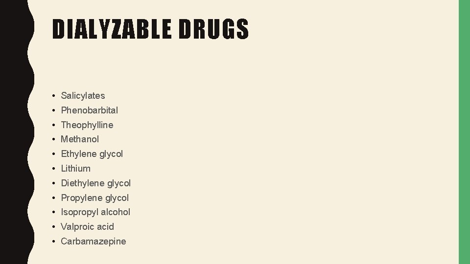 DIALYZABLE DRUGS • Salicylates • Phenobarbital • Theophylline • Methanol • Ethylene glycol •