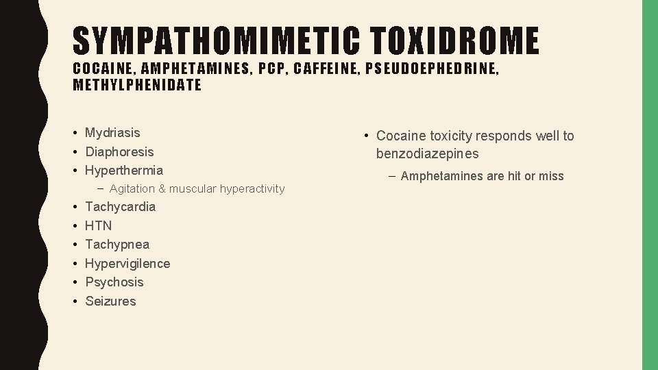 SYMPATHOMIMETIC TOXIDROME COCAINE, AMPHETAMINES, PCP, CAFFEINE, PSEUDOEPHEDRINE, METHYLPHENIDATE • Mydriasis • Diaphoresis • Hyperthermia