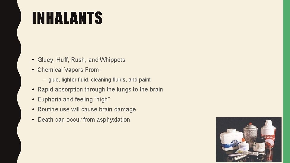 INHALANTS • Gluey, Huff, Rush, and Whippets • Chemical Vapors From: – glue, lighter