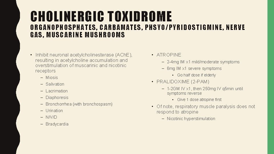 CHOLINERGIC TOXIDROME ORGANOPHOSPHATES, CARBAMATES, PHSYO/PYRIDOSTIGMINE, NERVE GAS, MUSCARINE MUSHROOMS • Inhibit neuronal acetylcholinesterase (ACh.