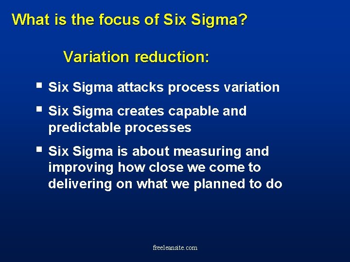 What is the focus of Six Sigma? Variation reduction: § Six Sigma attacks process