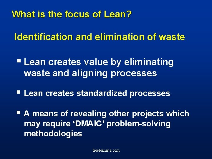 What is the focus of Lean? Identification and elimination of waste § Lean creates