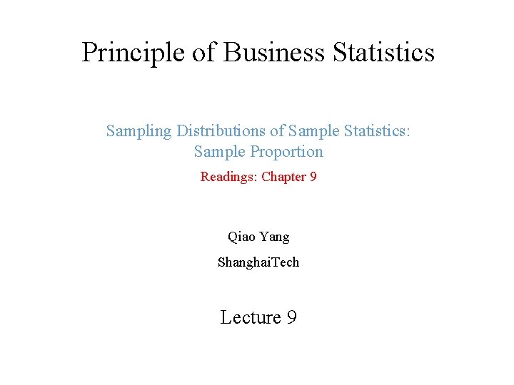 Principle of Business Statistics Sampling Distributions of Sample Statistics: Sample Proportion Readings: Chapter 9