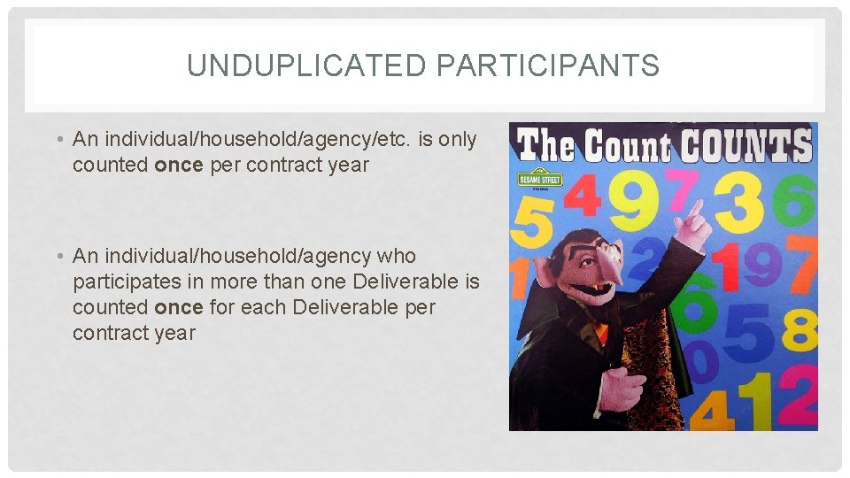 UNDUPLICATED PARTICIPANTS • An individual/household/agency/etc. is only counted once per contract year • An UNDUPLICATED PARTICIPANTS • An individual/household/agency/etc. is only counted once per contract year • An