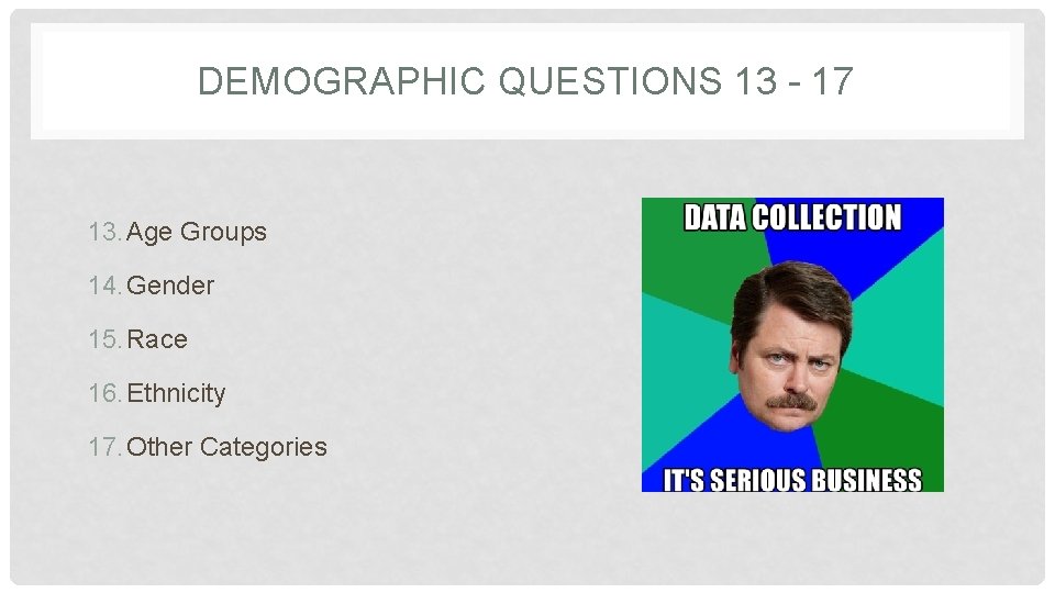 DEMOGRAPHIC QUESTIONS 13 - 17 13. Age Groups 14. Gender 15. Race 16. Ethnicity DEMOGRAPHIC QUESTIONS 13 - 17 13. Age Groups 14. Gender 15. Race 16. Ethnicity