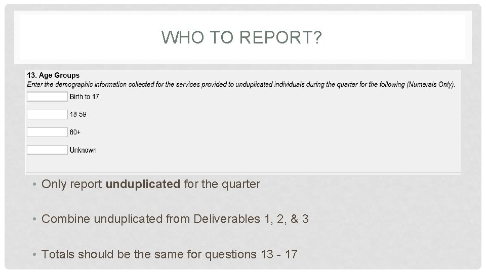 WHO TO REPORT? • Only report unduplicated for the quarter • Combine unduplicated from WHO TO REPORT? • Only report unduplicated for the quarter • Combine unduplicated from