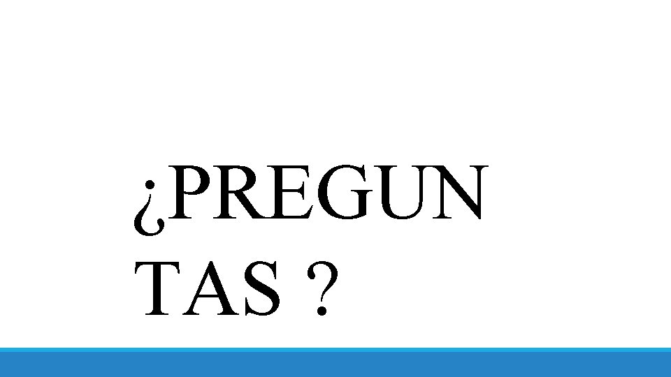 ¿PREGUN TAS ? 