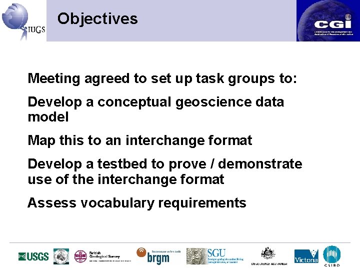 Objectives Meeting agreed to set up task groups to: Develop a conceptual geoscience data