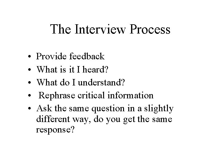 The Interview Process • • • Provide feedback What is it I heard? What