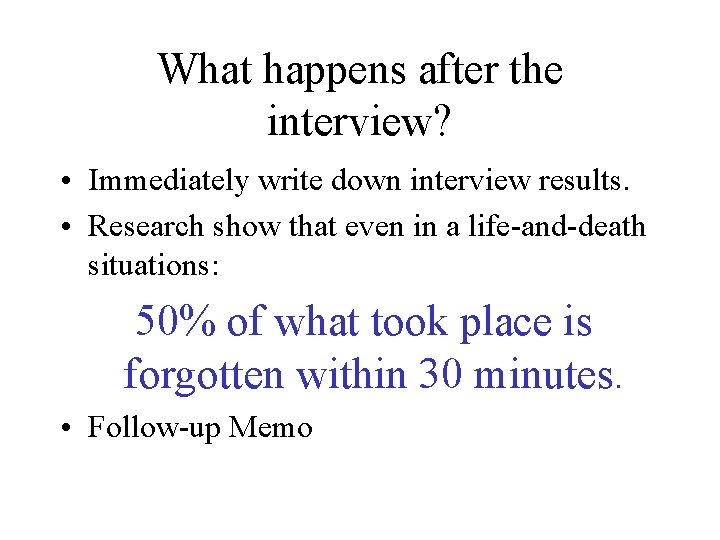 What happens after the interview? • Immediately write down interview results. • Research show