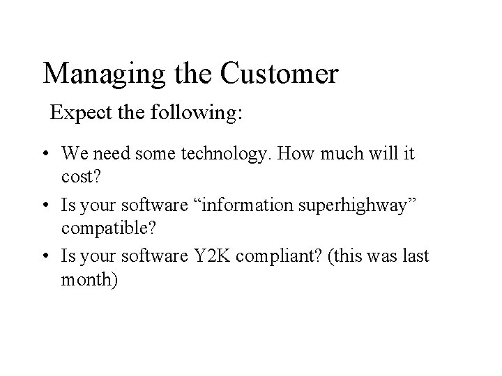 Managing the Customer Expect the following: • We need some technology. How much will