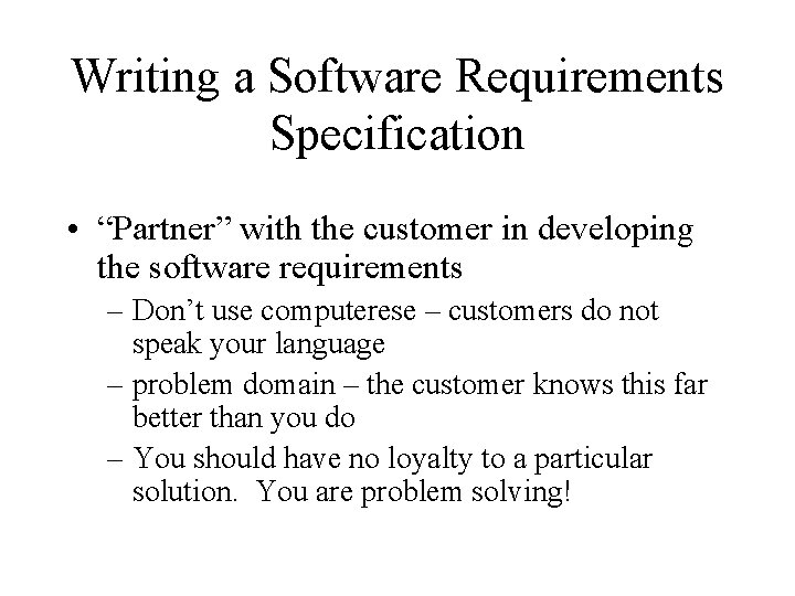 Writing a Software Requirements Specification • “Partner” with the customer in developing the software