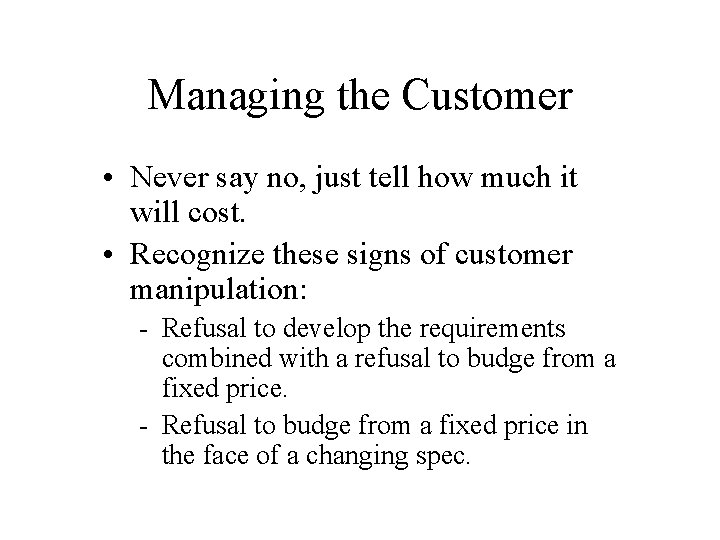 Managing the Customer • Never say no, just tell how much it will cost.