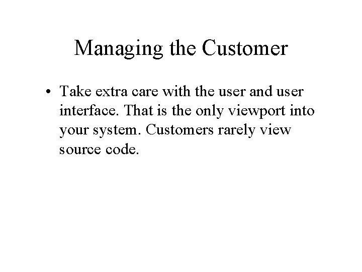 Managing the Customer • Take extra care with the user and user interface. That