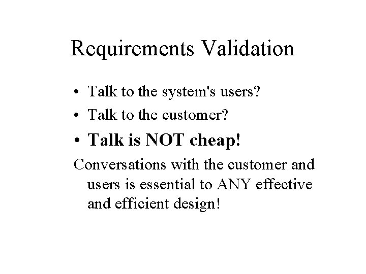 Requirements Validation • Talk to the system's users? • Talk to the customer? •