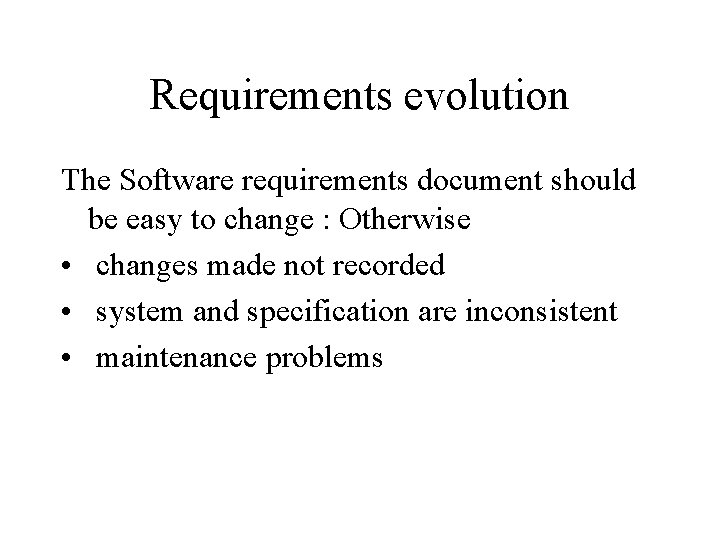 Requirements evolution The Software requirements document should be easy to change : Otherwise •