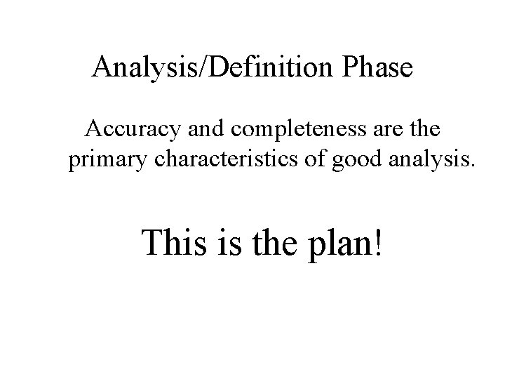 Analysis/Definition Phase Accuracy and completeness are the primary characteristics of good analysis. This is