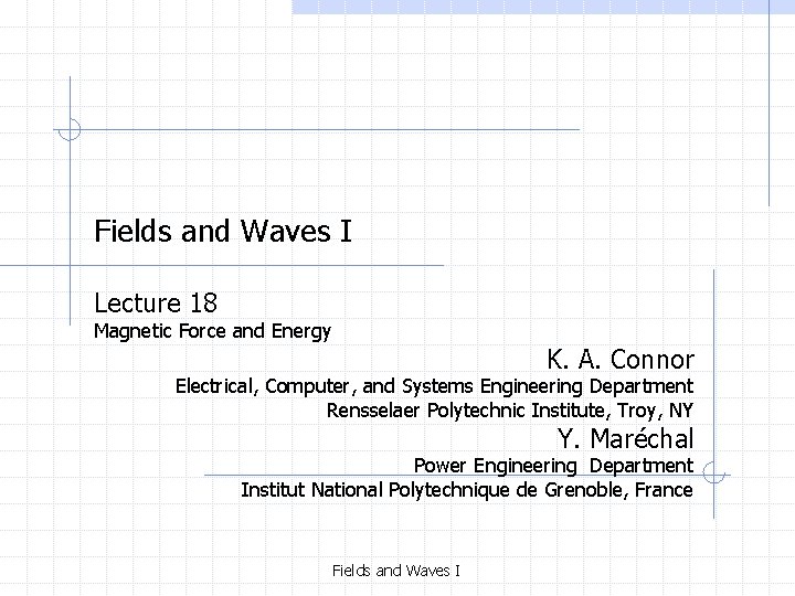 Fields and Waves I Lecture 18 Magnetic Force and Energy K. A. Connor Electrical,