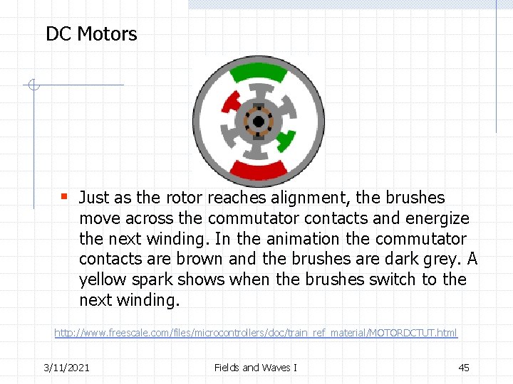  DC Motors § Just as the rotor reaches alignment, the brushes move across