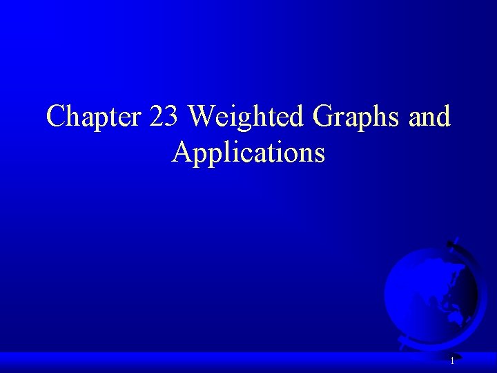 Chapter 23 Weighted Graphs and Applications 1 