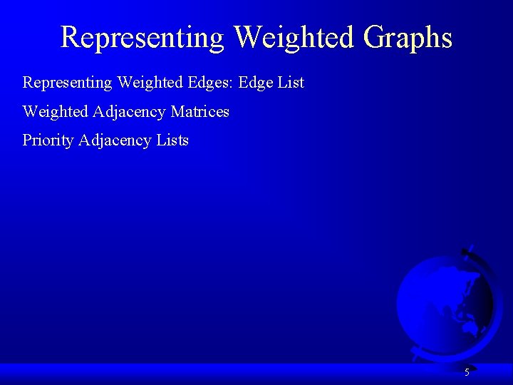 Representing Weighted Graphs Representing Weighted Edges: Edge List Weighted Adjacency Matrices Priority Adjacency Lists